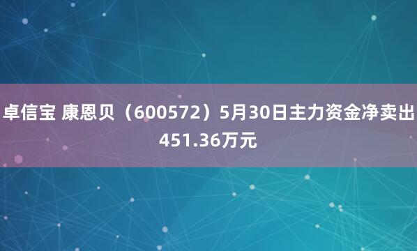 卓信宝 康恩贝(600572)5月30日主力资金净卖出451.36万元