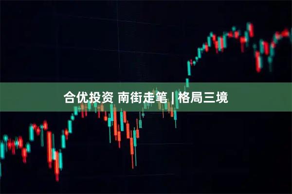 合优投资 南街走笔 | 格局三境